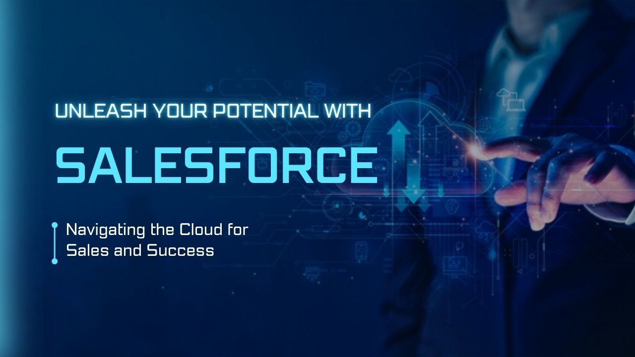 Unleash Your Potential with Salesforce: Navigating the Cloud for Sales and Success